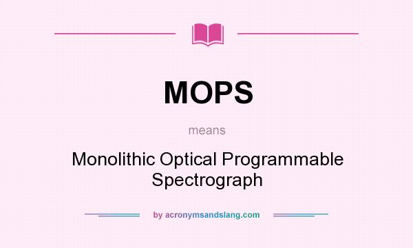 What does MOPS mean? It stands for Monolithic Optical Programmable Spectrograph