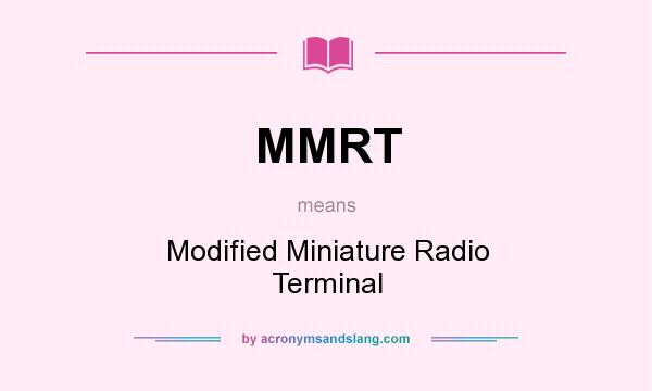 What does MMRT mean? It stands for Modified Miniature Radio Terminal