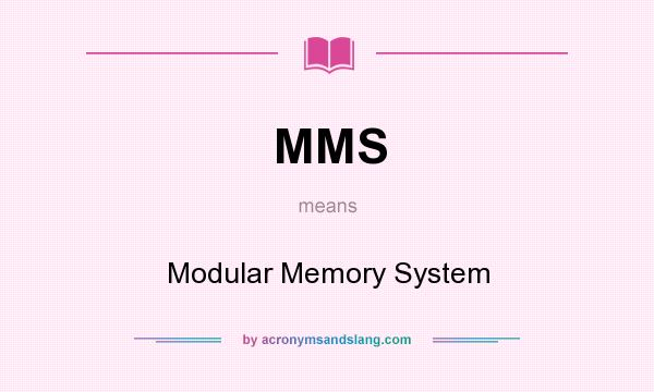 What does MMS mean? It stands for Modular Memory System