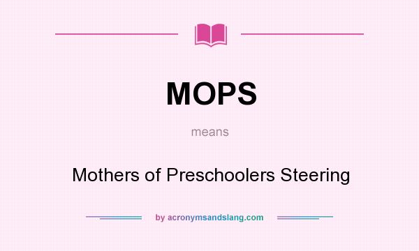 What does MOPS mean? It stands for Mothers of Preschoolers Steering