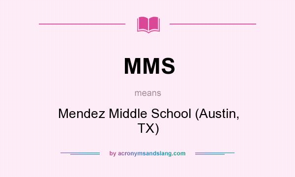 What does MMS mean? It stands for Mendez Middle School (Austin, TX)