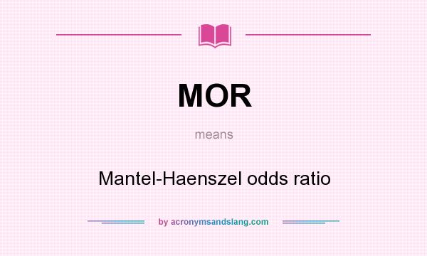What does MOR mean? It stands for Mantel-Haenszel odds ratio