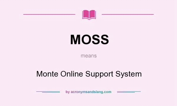 What does MOSS mean? It stands for Monte Online Support System