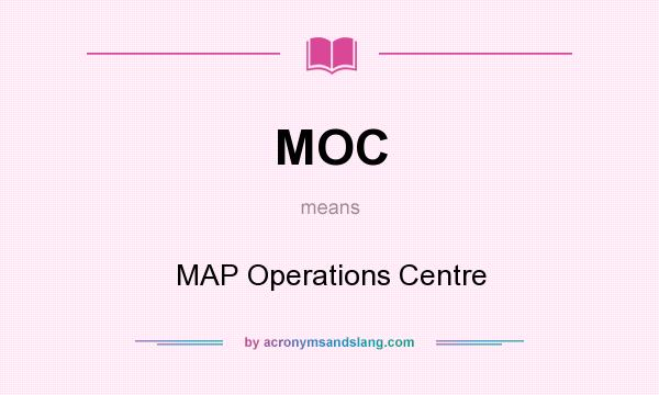 What does MOC mean? It stands for MAP Operations Centre