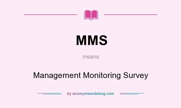 What does MMS mean? It stands for Management Monitoring Survey