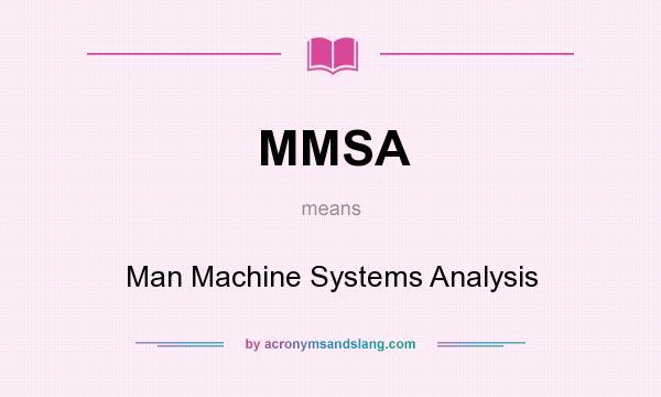 What does MMSA mean? It stands for Man Machine Systems Analysis