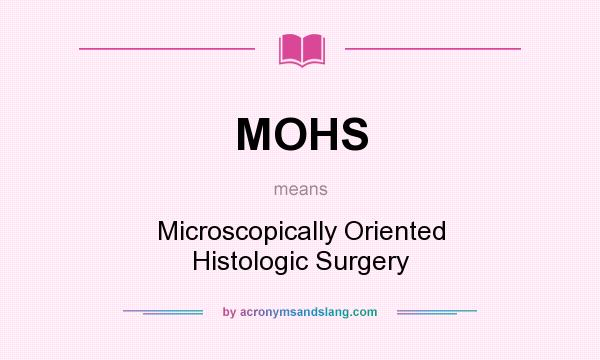 What does MOHS mean? It stands for Microscopically Oriented Histologic Surgery