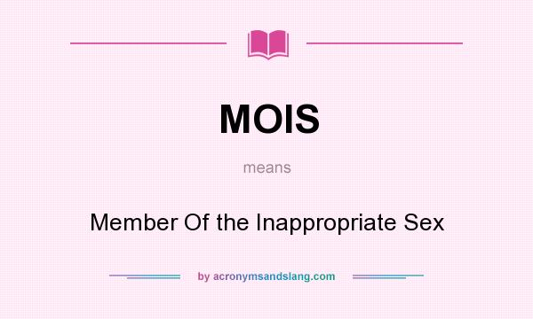 What does MOIS mean? It stands for Member Of the Inappropriate Sex