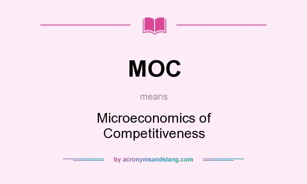 What does MOC mean? It stands for Microeconomics of Competitiveness