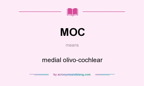 What does MOC mean? It stands for medial olivo-cochlear