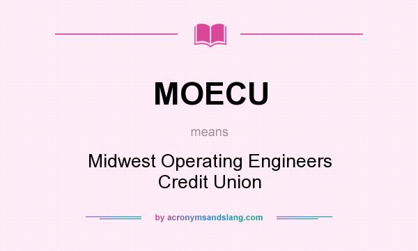 What does MOECU mean? It stands for Midwest Operating Engineers Credit Union