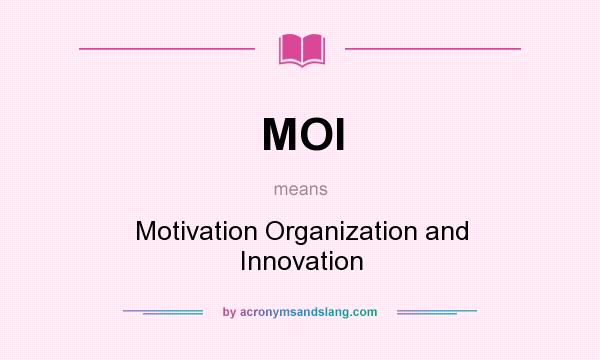 What does MOI mean? It stands for Motivation Organization and Innovation