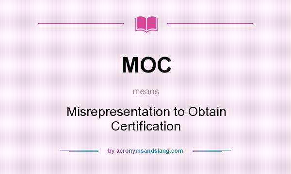 What does MOC mean? It stands for Misrepresentation to Obtain Certification