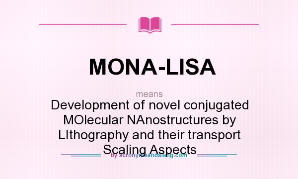 What does MONA-LISA mean? It stands for Development of novel conjugated MOlecular NAnostructures by LIthography and their transport Scaling Aspects
