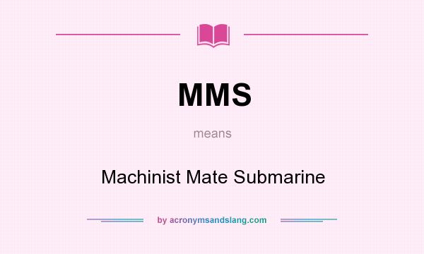 What does MMS mean? It stands for Machinist Mate Submarine