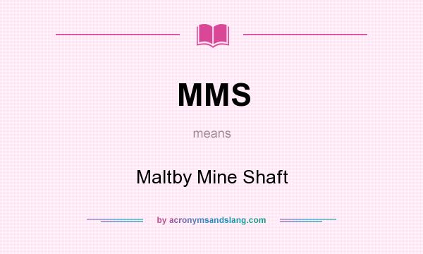 What does MMS mean? It stands for Maltby Mine Shaft