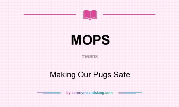 What does MOPS mean? It stands for Making Our Pugs Safe