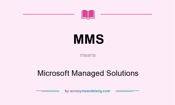 What does MMS mean? It stands for Microsoft Managed Solutions