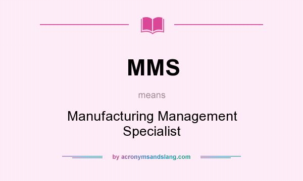 What does MMS mean? It stands for Manufacturing Management Specialist