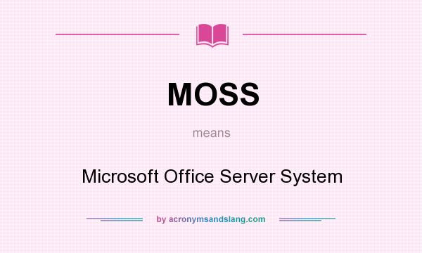 What does MOSS mean? It stands for Microsoft Office Server System