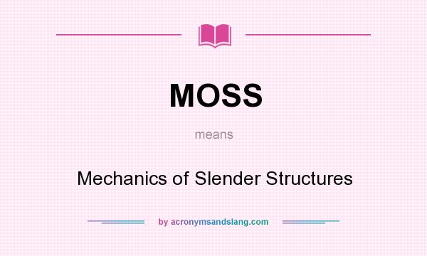 What does MOSS mean? It stands for Mechanics of Slender Structures