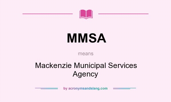 What does MMSA mean? It stands for Mackenzie Municipal Services Agency