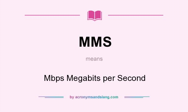 What does MMS mean? It stands for Mbps Megabits per Second