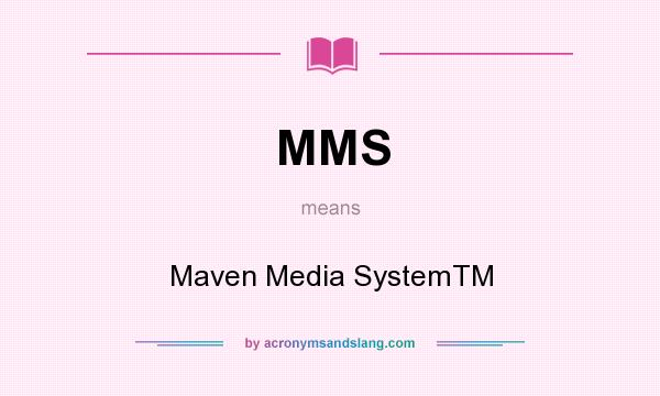 What does MMS mean? It stands for Maven Media SystemTM