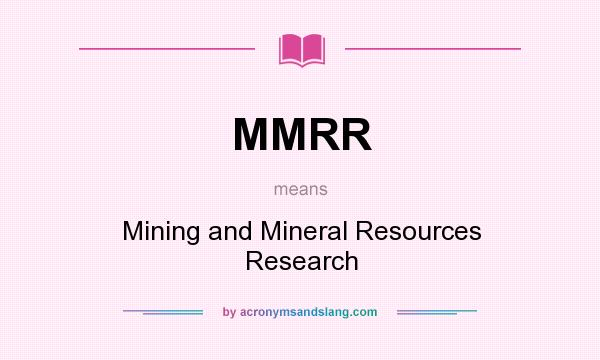 What does MMRR mean? It stands for Mining and Mineral Resources Research