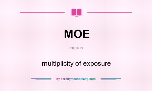 What does MOE mean? It stands for multiplicity of exposure
