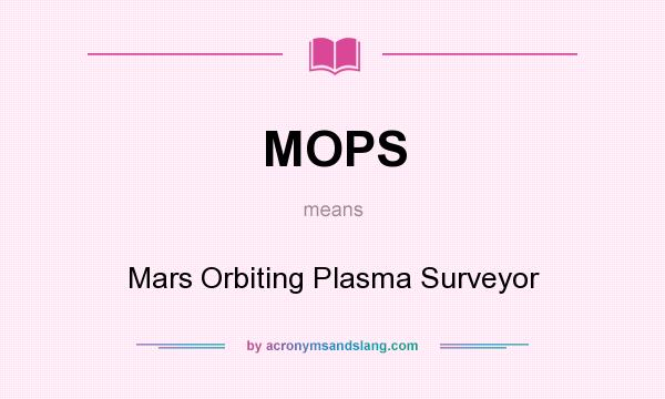 What does MOPS mean? It stands for Mars Orbiting Plasma Surveyor