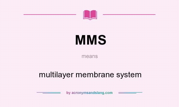 What does MMS mean? It stands for multilayer membrane system