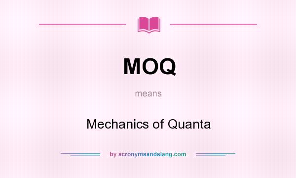 What does MOQ mean? It stands for Mechanics of Quanta