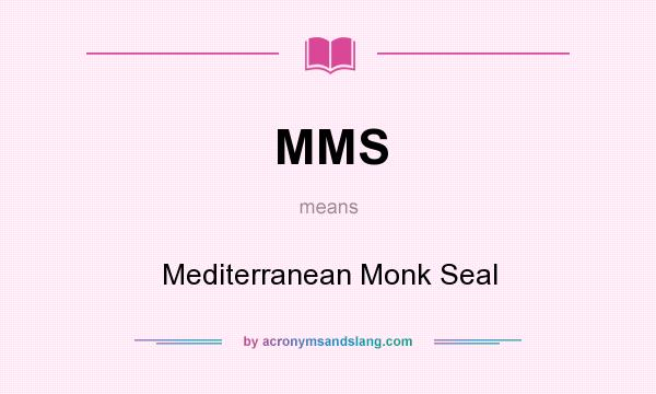 What does MMS mean? It stands for Mediterranean Monk Seal