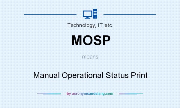 What does MOSP mean? It stands for Manual Operational Status Print