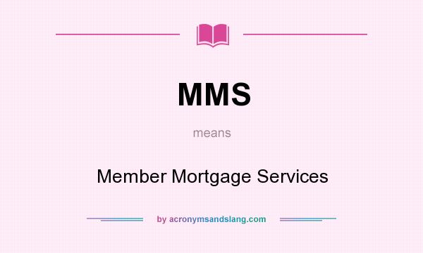 What does MMS mean? It stands for Member Mortgage Services
