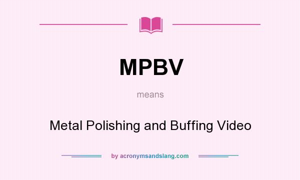 What does MPBV mean? It stands for Metal Polishing and Buffing Video