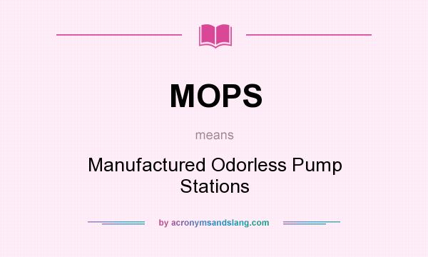 What does MOPS mean? It stands for Manufactured Odorless Pump Stations