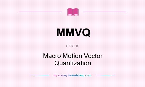 What does MMVQ mean? It stands for Macro Motion Vector Quantization