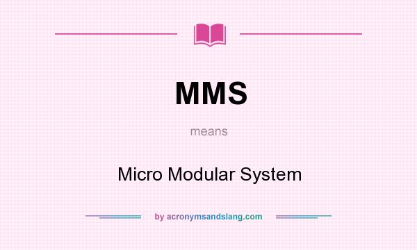 What does MMS mean? It stands for Micro Modular System
