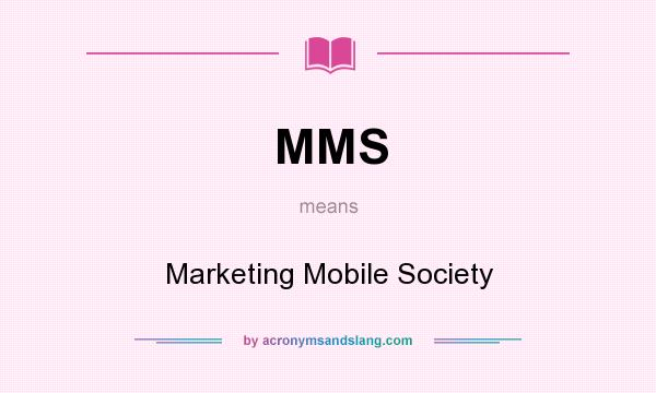 What does MMS mean? It stands for Marketing Mobile Society