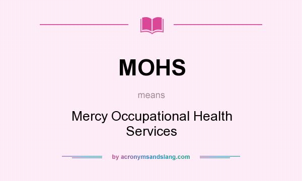 What does MOHS mean? It stands for Mercy Occupational Health Services