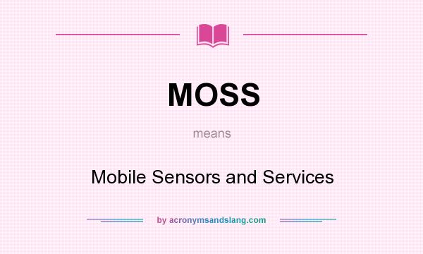 What does MOSS mean? It stands for Mobile Sensors and Services