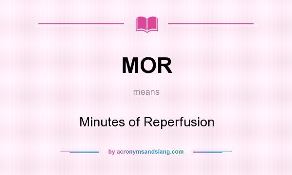 What does MOR mean? It stands for Minutes of Reperfusion
