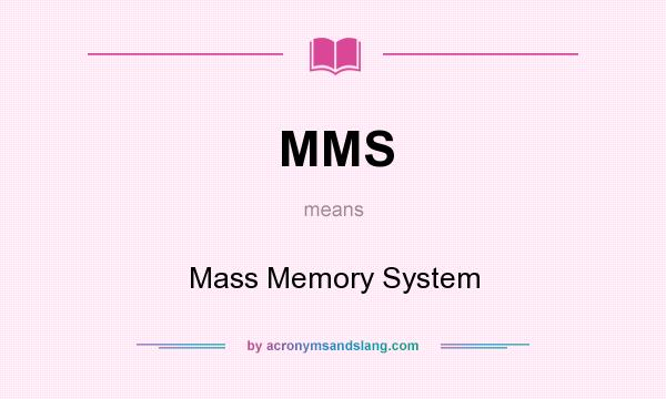 What does MMS mean? It stands for Mass Memory System