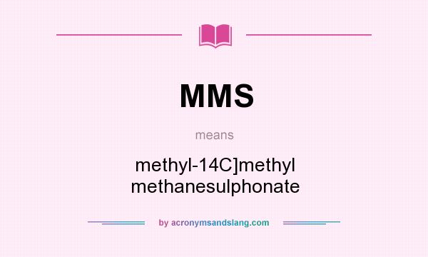 What does MMS mean? It stands for methyl-14C]methyl methanesulphonate