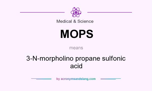 What does MOPS mean? It stands for 3-N-morpholino propane sulfonic acid