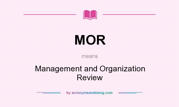 What does MOR mean? It stands for Management and Organization Review