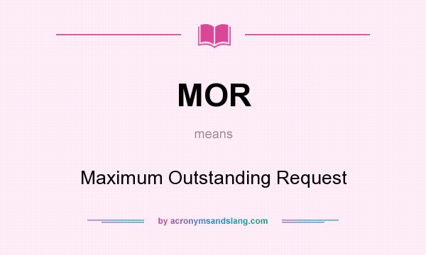 What does MOR mean? It stands for Maximum Outstanding Request