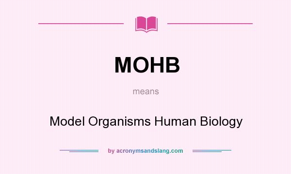 What does MOHB mean? It stands for Model Organisms Human Biology
